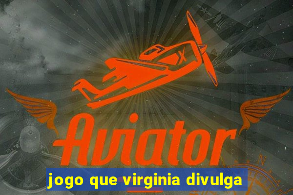 jogo que virginia divulga